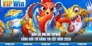 Bắn Cá Online VIPWIN - Sảnh Giải Trí Đáng Tin Cậy Năm 2026