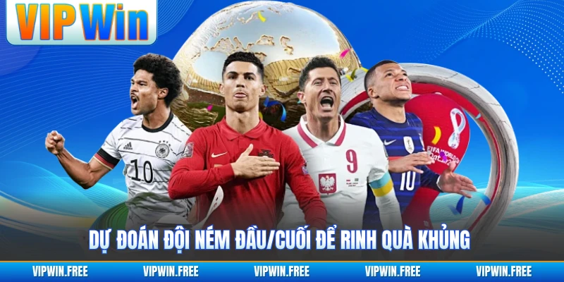 Dự đoán đội ném đầu/cuối để rinh quà khủng 