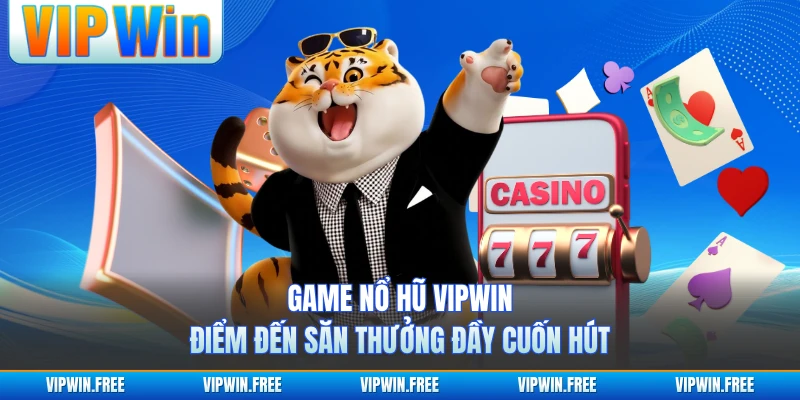 Game Nổ Hũ VIPWIN - Điểm Đến Săn Thưởng Đầy Cuốn Hút
