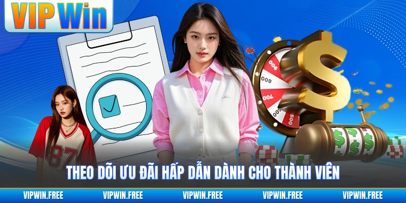 Theo dõi ưu đãi hấp dẫn dành cho thành viên